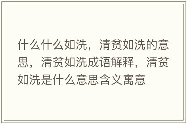 什么什么如洗，清貧如洗的意思，清貧如洗成語(yǔ)解釋?zhuān)遑毴缦词鞘裁匆馑己x寓意