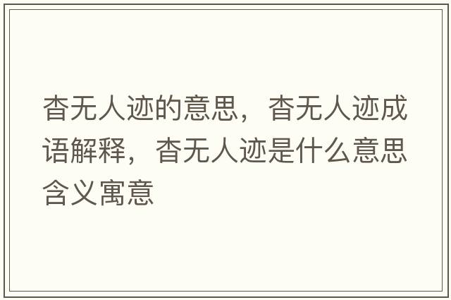 杳無(wú)人跡的意思，杳無(wú)人跡成語(yǔ)解釋?zhuān)脽o(wú)人跡是什么意思含義寓意