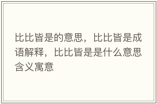 比比皆是的意思，比比皆是成語(yǔ)解釋?zhuān)缺冉允鞘鞘裁匆馑己x寓意