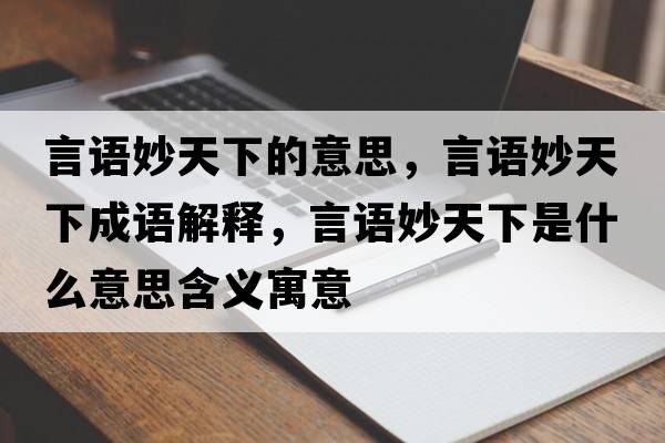 言語(yǔ)妙天下的意思，言語(yǔ)妙天下成語(yǔ)解釋?zhuān)哉Z(yǔ)妙天下是什么意思含義寓意