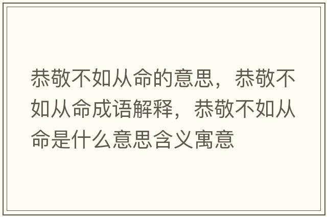 恭敬不如從命的意思，恭敬不如從命成語(yǔ)解釋?zhuān)Ь床蝗鐝拿鞘裁匆馑己x寓意