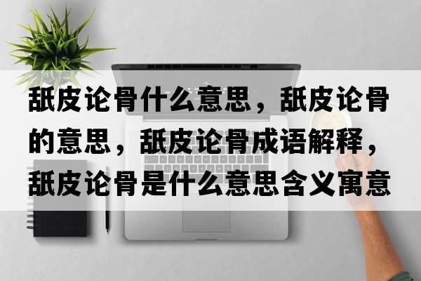 舐皮論骨什么意思，舐皮論骨的意思，舐皮論骨成語(yǔ)解釋?zhuān)缕ふ摴鞘鞘裁匆馑己x寓意