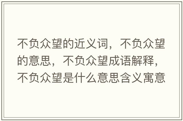 不負眾望的近義詞，不負眾望的意思，不負眾望成語(yǔ)解釋?zhuān)回摫娡鞘裁匆馑己x寓意