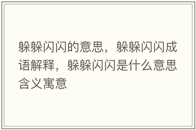 躲躲閃閃的意思，躲躲閃閃成語(yǔ)解釋?zhuān)愣汩W閃是什么意思含義寓意