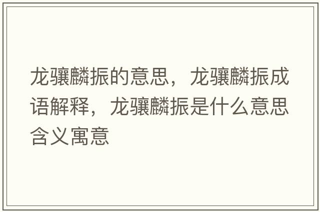 龍驤麟振的意思，龍驤麟振成語(yǔ)解釋?zhuān)報J麟振是什么意思含義寓意