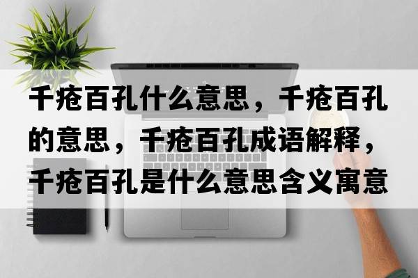 千瘡百孔什么意思，千瘡百孔的意思，千瘡百孔成語(yǔ)解釋?zhuān)Н彴倏资鞘裁匆馑己x寓意