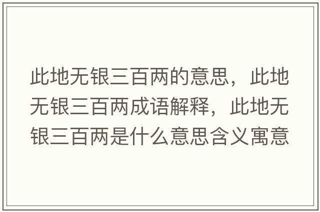 此地無(wú)銀三百兩的意思，此地無(wú)銀三百兩成語(yǔ)解釋?zhuān)说責o(wú)銀三百兩是什么意思含義寓意