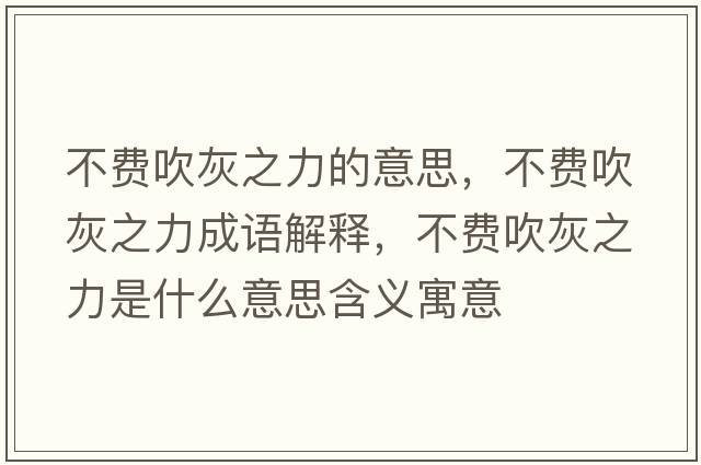 不費吹灰之力的意思，不費吹灰之力成語(yǔ)解釋?zhuān)毁M吹灰之力是什么意思含義寓意