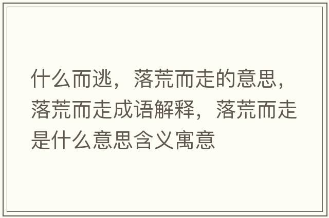 什么而逃，落荒而走的意思，落荒而走成語(yǔ)解釋?zhuān)浠亩呤鞘裁匆馑己x寓意