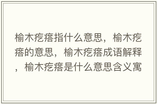 榆木疙瘩指什么意思，榆木疙瘩的意思，榆木疙瘩成語(yǔ)解釋?zhuān)苣靖泶袷鞘裁匆馑己x寓意