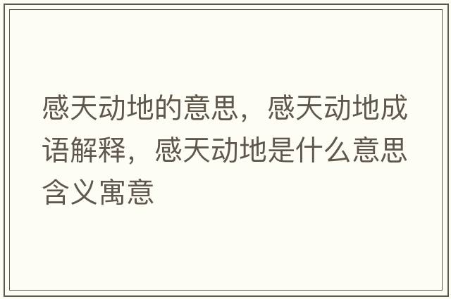 感天動(dòng)地的意思，感天動(dòng)地成語(yǔ)解釋?zhuān)刑靹?dòng)地是什么意思含義寓意