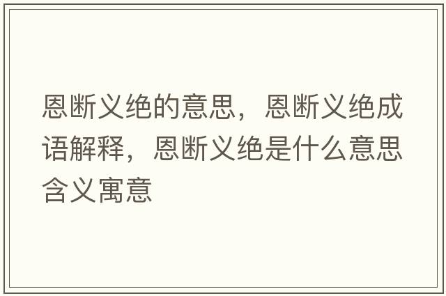 恩斷義絕的意思，恩斷義絕成語(yǔ)解釋?zhuān)鲾嗔x絕是什么意思含義寓意