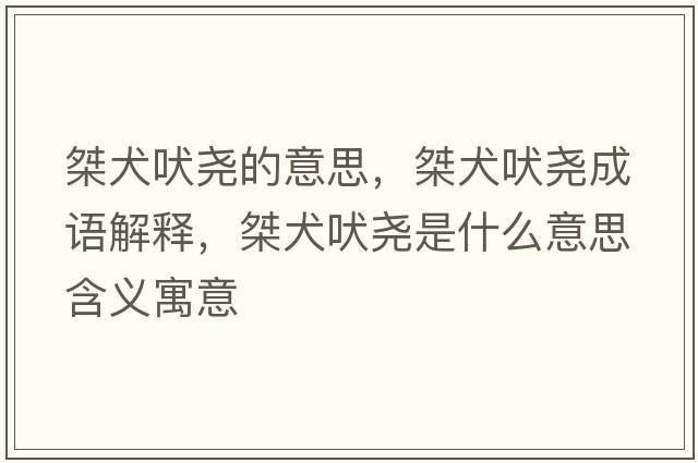 桀犬吠堯的意思，桀犬吠堯成語(yǔ)解釋?zhuān)钊蛨蚴鞘裁匆馑己x寓意