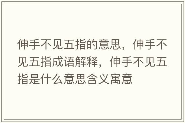 伸手不見(jiàn)五指的意思，伸手不見(jiàn)五指成語(yǔ)解釋?zhuān)焓植灰?jiàn)五指是什么意思含義寓意