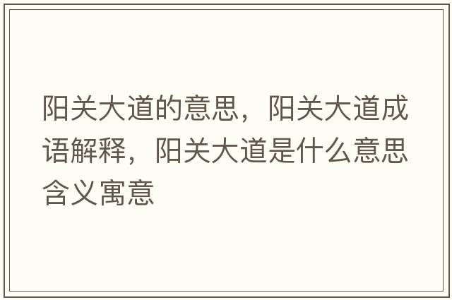 陽(yáng)關(guān)大道的意思，陽(yáng)關(guān)大道成語(yǔ)解釋?zhuān)?yáng)關(guān)大道是什么意思含義寓意