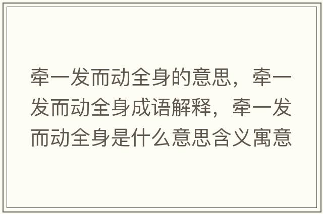牽一發(fā)而動(dòng)全身的意思，牽一發(fā)而動(dòng)全身成語(yǔ)解釋?zhuān)瑺恳话l(fā)而動(dòng)全身是什么意思含義寓意