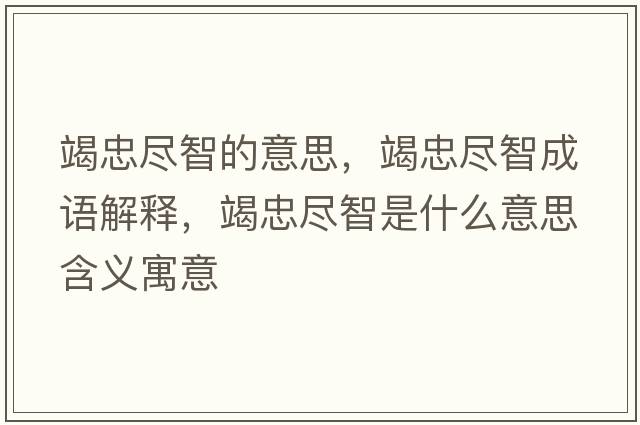 竭忠盡智的意思，竭忠盡智成語(yǔ)解釋?zhuān)咧冶M智是什么意思含義寓意