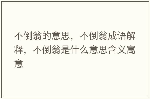 不倒翁的意思，不倒翁成語(yǔ)解釋?zhuān)坏刮淌鞘裁匆馑己x寓意