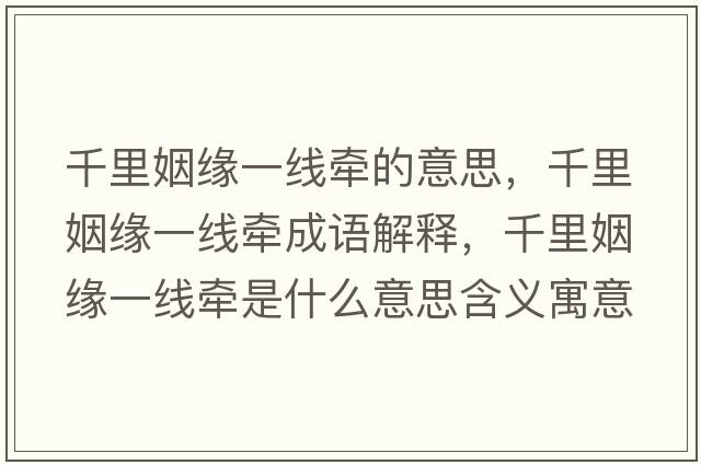 千里姻緣一線(xiàn)牽的意思，千里姻緣一線(xiàn)牽成語(yǔ)解釋?zhuān)Ю镆鼍壱痪€(xiàn)牽是什么意思含義寓意