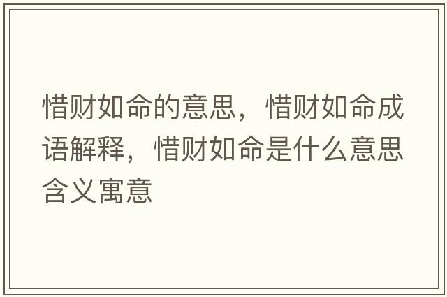 惜財如命的意思，惜財如命成語(yǔ)解釋?zhuān)ж斎缑鞘裁匆馑己x寓意