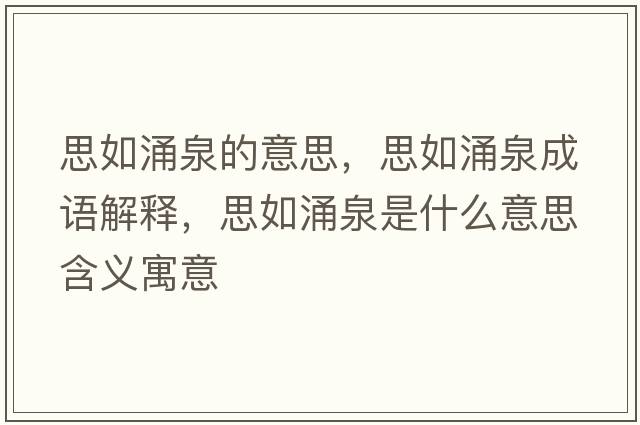 思如涌泉的意思，思如涌泉成語(yǔ)解釋?zhuān)既缬咳鞘裁匆馑己x寓意