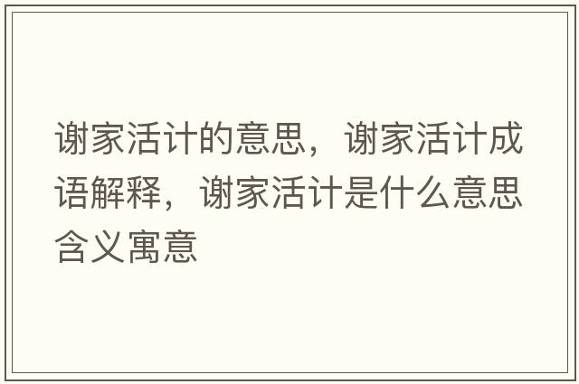 謝家活計的意思，謝家活計成語(yǔ)解釋?zhuān)x家活計是什么意思含義寓意