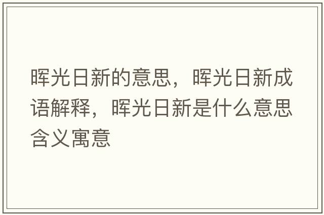 暉光日新的意思，暉光日新成語(yǔ)解釋?zhuān)瑫煿馊招率鞘裁匆馑己x寓意