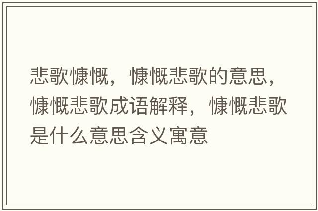 悲歌慷慨，慷慨悲歌的意思，慷慨悲歌成語(yǔ)解釋?zhuān)犊枋鞘裁匆馑己x寓意