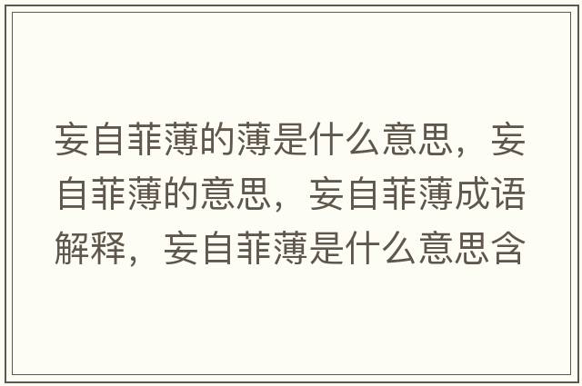 妄自菲薄的薄是什么意思，妄自菲薄的意思，妄自菲薄成語(yǔ)解釋?zhuān)苑票∈鞘裁匆馑己x寓意