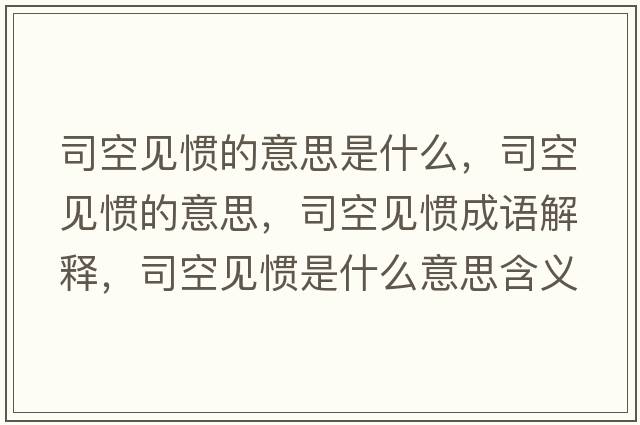 司空見(jiàn)慣的意思是什么，司空見(jiàn)慣的意思，司空見(jiàn)慣成語(yǔ)解釋?zhuān)究找?jiàn)慣是什么意思含義寓意