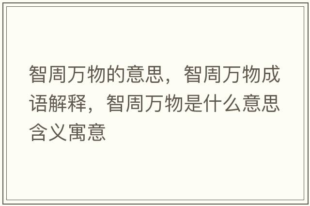 智周萬(wàn)物的意思，智周萬(wàn)物成語(yǔ)解釋?zhuān)侵苋f(wàn)物是什么意思含義寓意