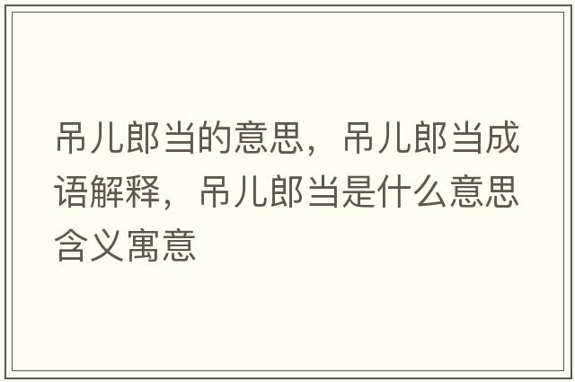 吊兒郎當的意思，吊兒郎當成語(yǔ)解釋?zhuān)鮾豪僧斒鞘裁匆馑己x寓意