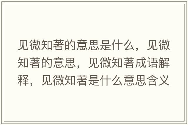 見(jiàn)微知著(zhù)的意思是什么，見(jiàn)微知著(zhù)的意思，見(jiàn)微知著(zhù)成語(yǔ)解釋?zhuān)?jiàn)微知著(zhù)是什么意思含義寓意