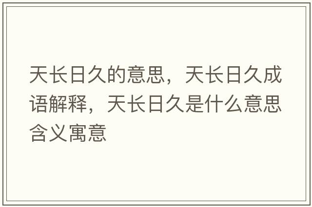 天長(cháng)日久的意思，天長(cháng)日久成語(yǔ)解釋?zhuān)扉L(cháng)日久是什么意思含義寓意