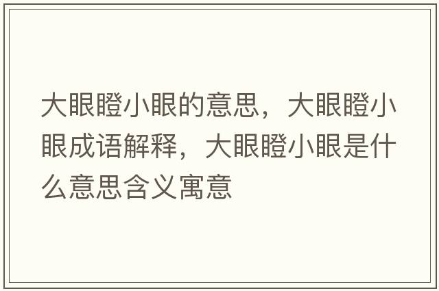 大眼瞪小眼的意思，大眼瞪小眼成語(yǔ)解釋?zhuān)笱鄣尚⊙凼鞘裁匆馑己x寓意