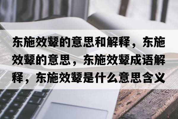 東施效顰的意思和解釋?zhuān)瑬|施效顰的意思，東施效顰成語(yǔ)解釋?zhuān)瑬|施效顰是什么意思含義寓意