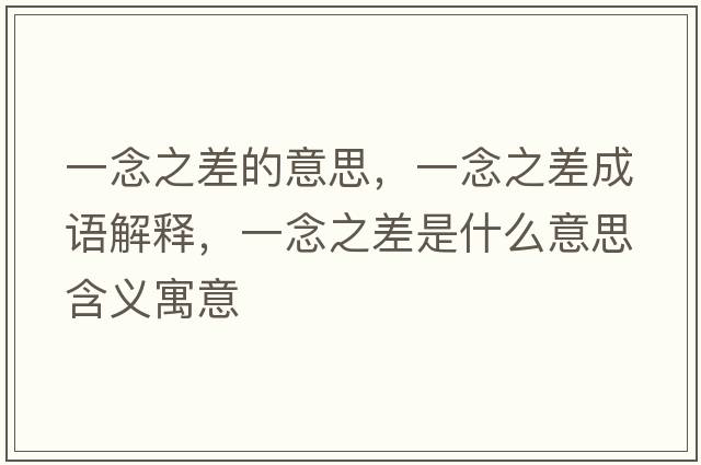 一念之差的意思，一念之差成語(yǔ)解釋?zhuān)荒钪钍鞘裁匆馑己x寓意