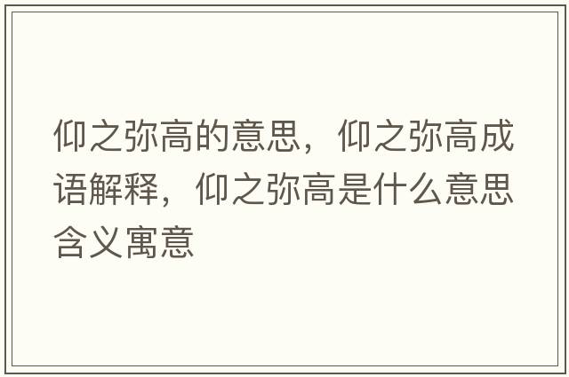仰之彌高的意思，仰之彌高成語(yǔ)解釋?zhuān)鲋畯浉呤鞘裁匆馑己x寓意