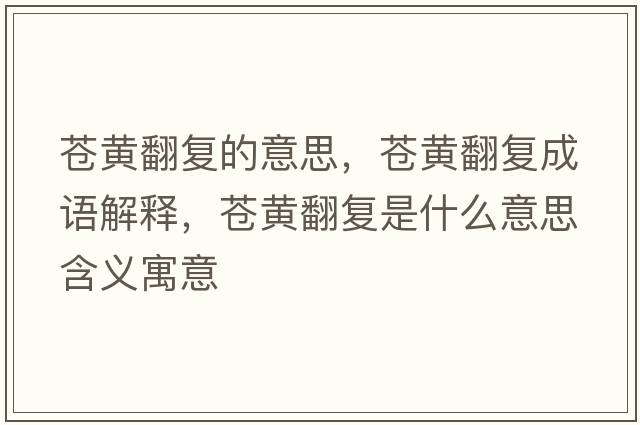蒼黃翻復的意思，蒼黃翻復成語(yǔ)解釋?zhuān)n黃翻復是什么意思含義寓意
