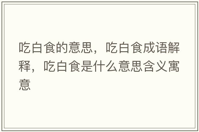 吃白食的意思，吃白食成語(yǔ)解釋?zhuān)园资呈鞘裁匆馑己x寓意