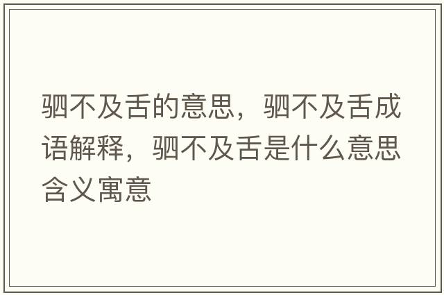 駟不及舌的意思，駟不及舌成語(yǔ)解釋?zhuān)啿患吧嗍鞘裁匆馑己x寓意