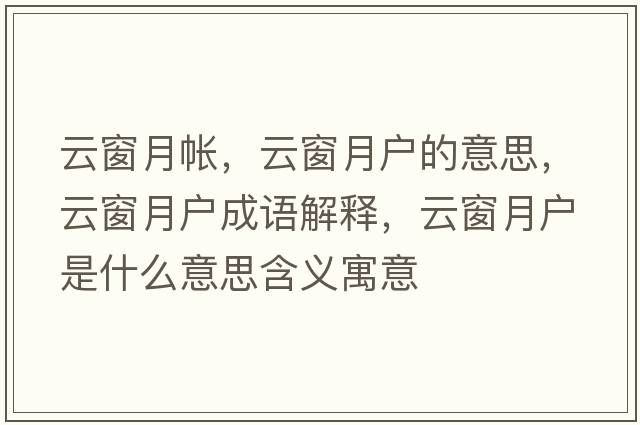 云窗月帳，云窗月戶(hù)的意思，云窗月戶(hù)成語(yǔ)解釋?zhuān)拼霸聭?hù)是什么意思含義寓意