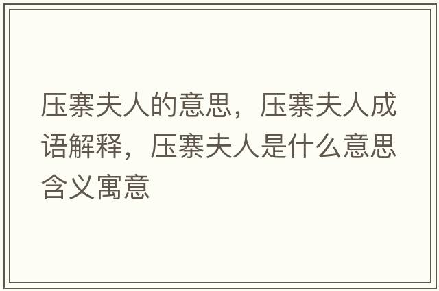 壓寨夫人的意思，壓寨夫人成語(yǔ)解釋?zhuān)瑝赫蛉耸鞘裁匆馑己x寓意