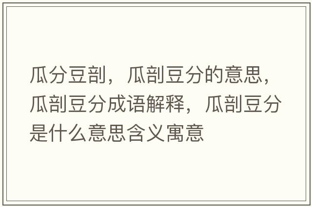 瓜分豆剖，瓜剖豆分的意思，瓜剖豆分成語(yǔ)解釋?zhuān)掀识狗质鞘裁匆馑己x寓意