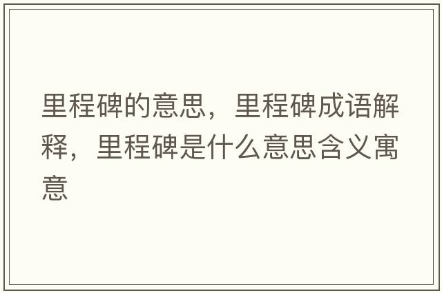 里程碑的意思，里程碑成語(yǔ)解釋?zhuān)锍瘫鞘裁匆馑己x寓意