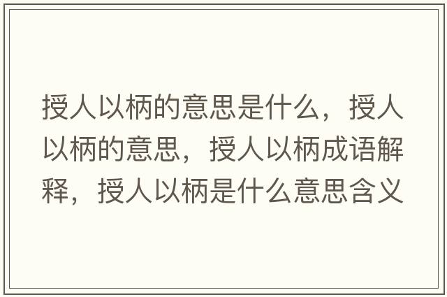 授人以柄的意思是什么，授人以柄的意思，授人以柄成語(yǔ)解釋?zhuān)谌艘员鞘裁匆馑己x寓意