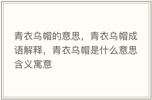 青衣烏帽的意思，青衣烏帽成語(yǔ)解釋?zhuān)嘁聻趺笔鞘裁匆馑己x寓意