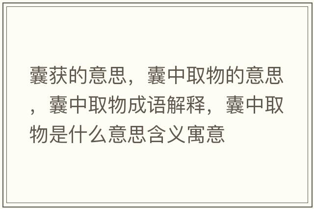 囊獲的意思，囊中取物的意思，囊中取物成語(yǔ)解釋?zhuān)抑腥∥锸鞘裁匆馑己x寓意