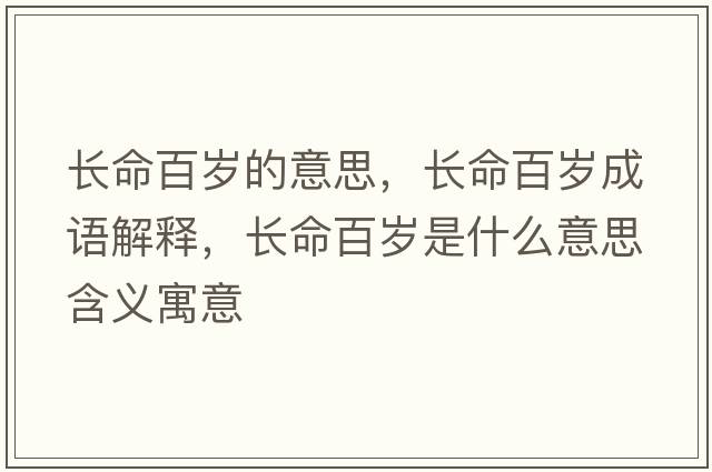 長(cháng)命百歲的意思，長(cháng)命百歲成語(yǔ)解釋?zhuān)L(cháng)命百歲是什么意思含義寓意