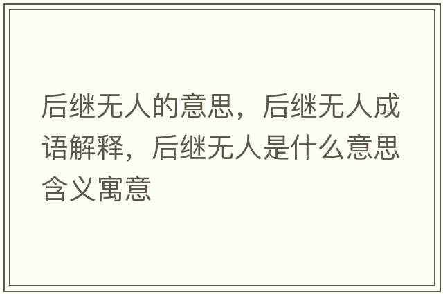 后繼無(wú)人的意思，后繼無(wú)人成語(yǔ)解釋?zhuān)罄^無(wú)人是什么意思含義寓意